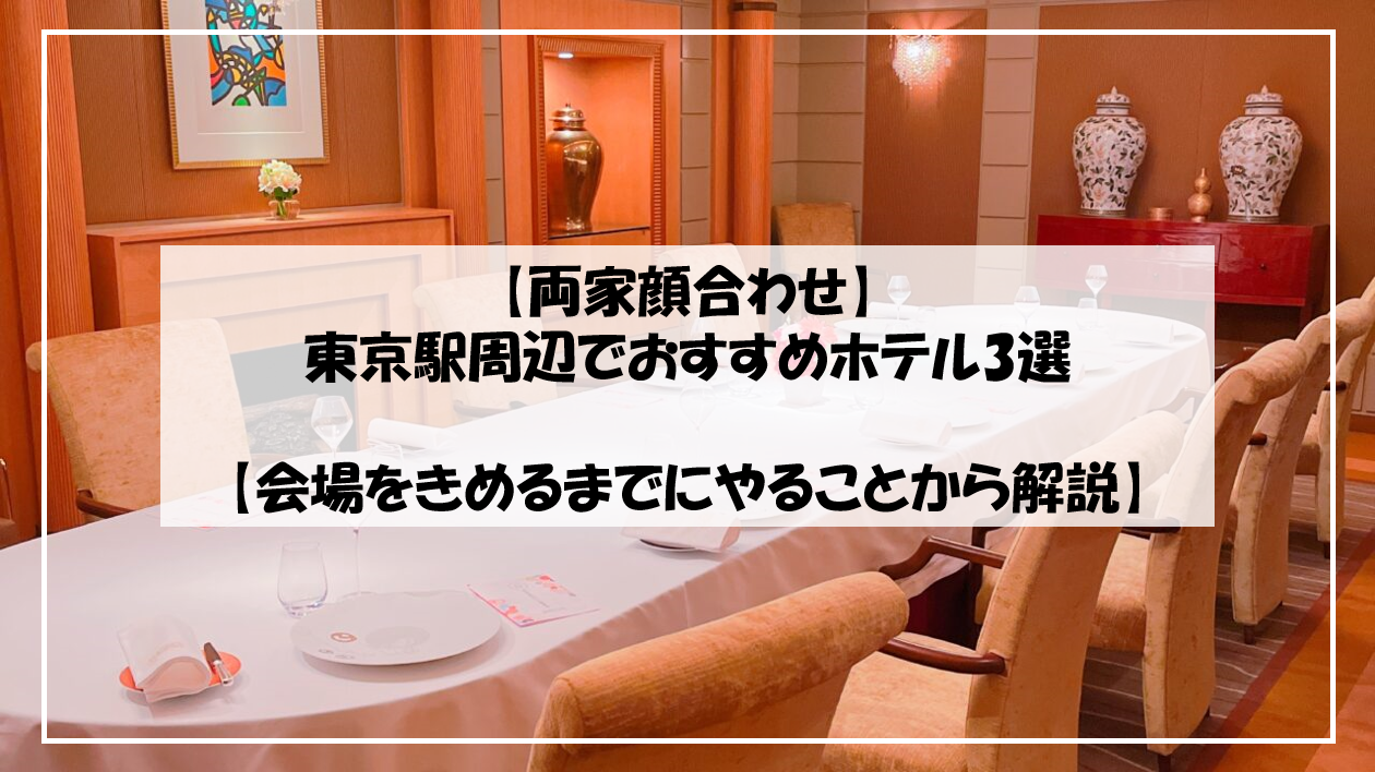 両家顔合わせ 東京駅周辺でおすすめホテル3選 会場をきめるまでにやることから解説 継続academy